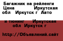 Багажник на рейленги › Цена ­ 15 000 - Иркутская обл., Иркутск г. Авто » GT и тюнинг   . Иркутская обл.,Иркутск г.